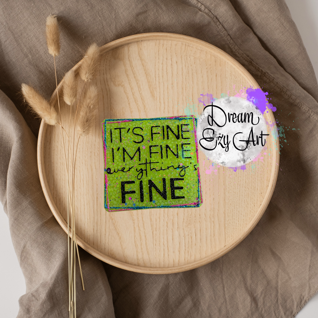 It's Fine I'm Fine Freshie (Made To Order)