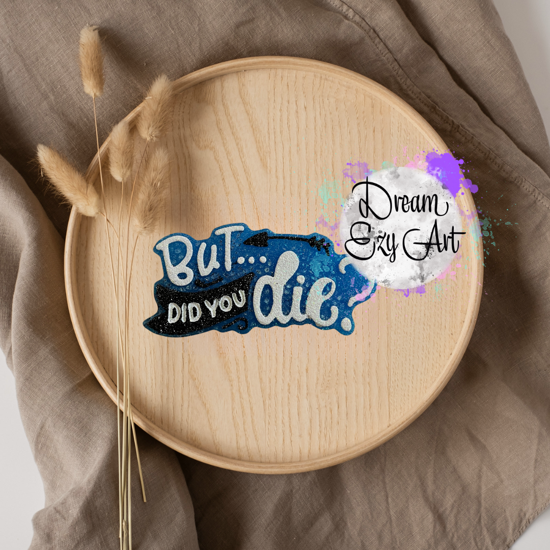 But Did You Die Freshie (Made To Order)